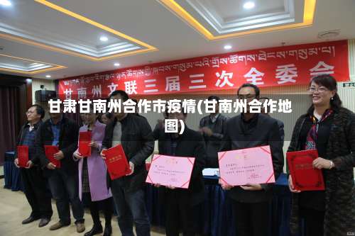 甘肃甘南州合作市疫情(甘南州合作地图)-第2张图片