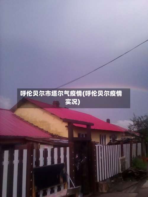 呼伦贝尔市塔尔气疫情(呼伦贝尔疫情实况)-第1张图片