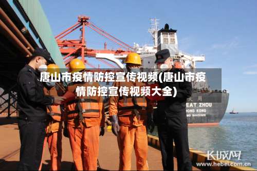 唐山市疫情防控宣传视频(唐山市疫情防控宣传视频大全)-第1张图片