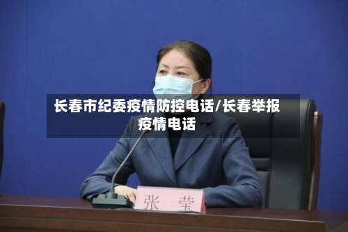 长春市纪委疫情防控电话/长春举报疫情电话-第1张图片