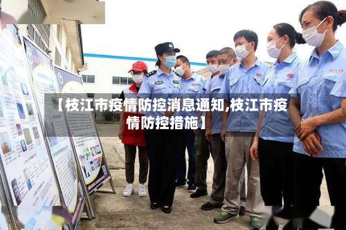 【枝江市疫情防控消息通知,枝江市疫情防控措施】-第1张图片