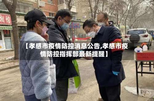 【孝感市疫情防控消息公告,孝感市疫情防控指挥部最新提醒】-第2张图片