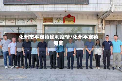 化州市平定镇逢利疫情/化州平定镇新闻-第1张图片