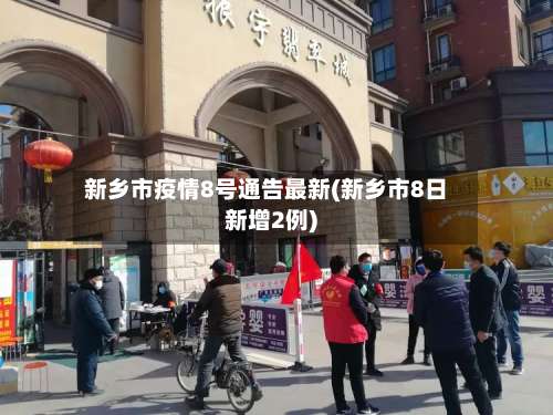 新乡市疫情8号通告最新(新乡市8日新增2例)-第3张图片