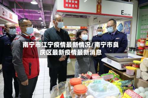 南宁市江宁疫情最新情况/南宁市良庆区最新疫情最新消息-第1张图片