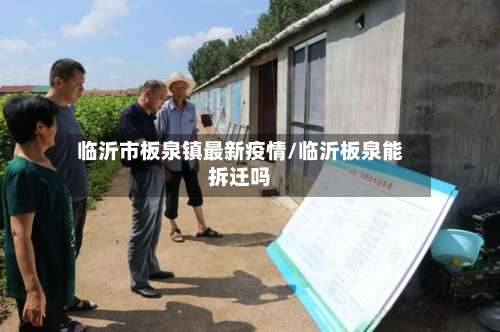 临沂市板泉镇最新疫情/临沂板泉能拆迁吗-第1张图片