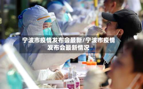宁波市疫情发布会最新/宁波市疫情发布会最新情况-第3张图片
