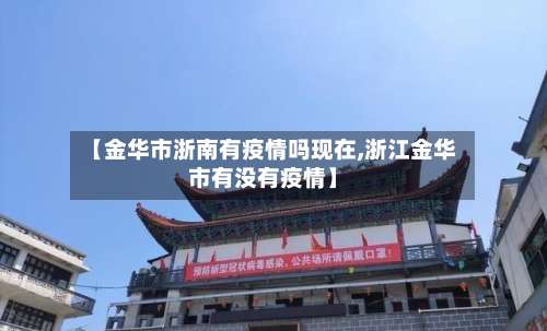 【金华市浙南有疫情吗现在,浙江金华市有没有疫情】-第3张图片