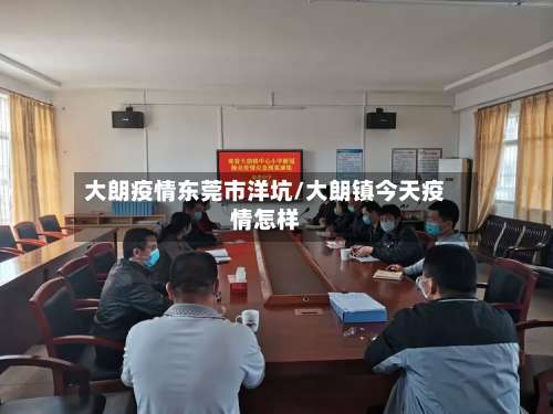 大朗疫情东莞市洋坑/大朗镇今天疫情怎样-第2张图片