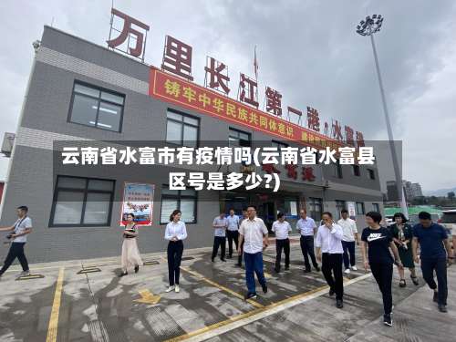 云南省水富市有疫情吗(云南省水富县区号是多少?)-第2张图片