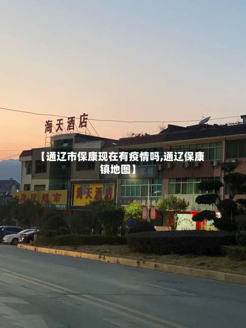 【通辽市保康现在有疫情吗,通辽保康镇地图】-第3张图片
