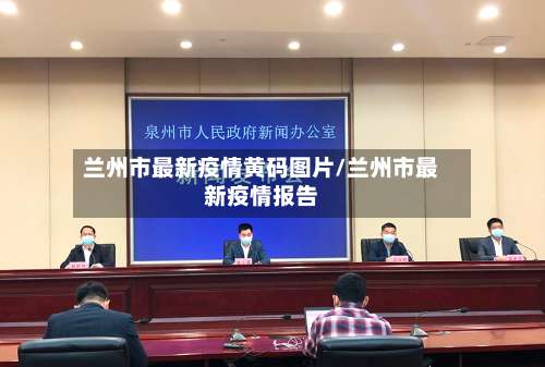 兰州市最新疫情黄码图片/兰州市最新疫情报告-第1张图片