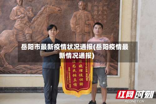 岳阳市最新疫情状况通报(岳阳疫情最新情况通报)-第1张图片