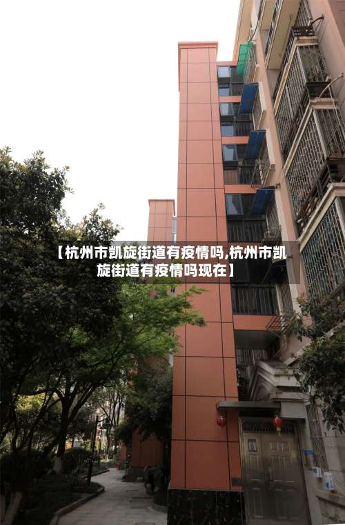 【杭州市凯旋街道有疫情吗,杭州市凯旋街道有疫情吗现在】-第1张图片