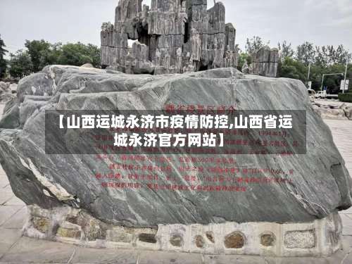 【山西运城永济市疫情防控,山西省运城永济官方网站】-第3张图片