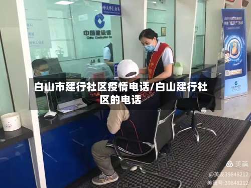 白山市建行社区疫情电话/白山建行社区的电话-第1张图片