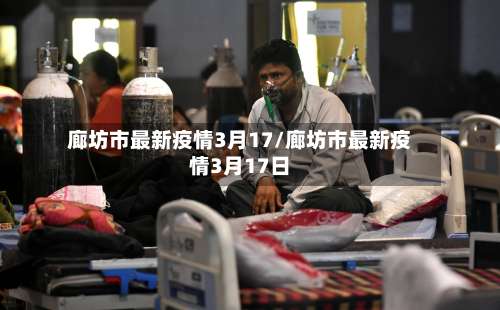 廊坊市最新疫情3月17/廊坊市最新疫情3月17日-第1张图片