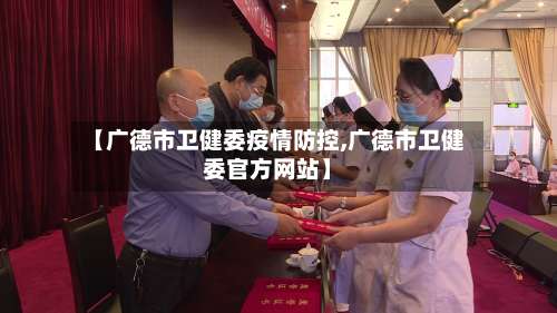【广德市卫健委疫情防控,广德市卫健委官方网站】-第1张图片