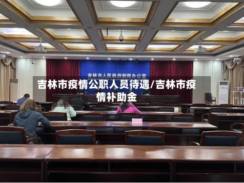 吉林市疫情公职人员待遇/吉林市疫情补助金-第3张图片
