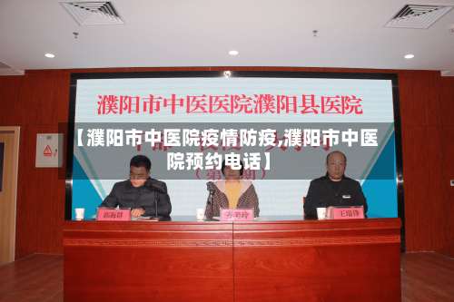 【濮阳市中医院疫情防疫,濮阳市中医院预约电话】-第3张图片