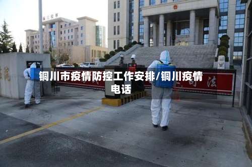 铜川市疫情防控工作安排/铜川疫情电话-第2张图片