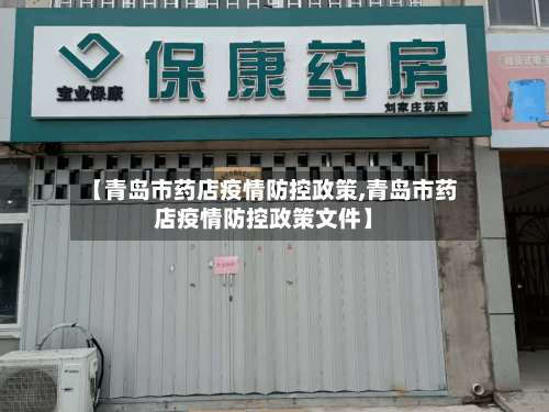 【青岛市药店疫情防控政策,青岛市药店疫情防控政策文件】-第2张图片