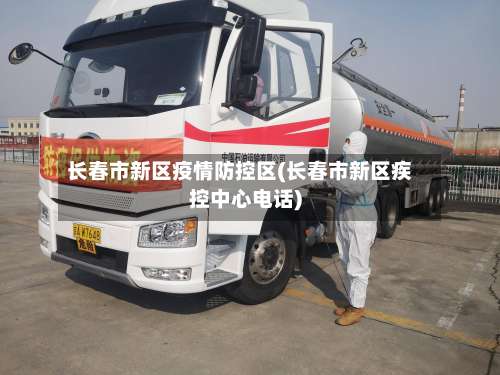 长春市新区疫情防控区(长春市新区疾控中心电话)-第1张图片