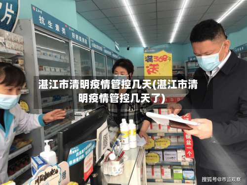 湛江市清明疫情管控几天(湛江市清明疫情管控几天了)-第1张图片