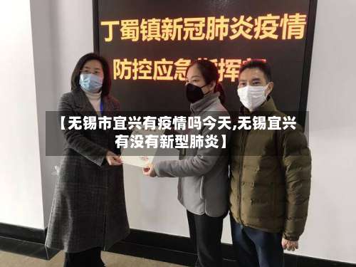 【无锡市宜兴有疫情吗今天,无锡宜兴有没有新型肺炎】-第2张图片