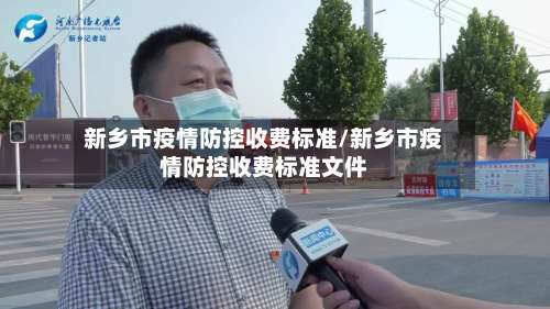 新乡市疫情防控收费标准/新乡市疫情防控收费标准文件-第1张图片