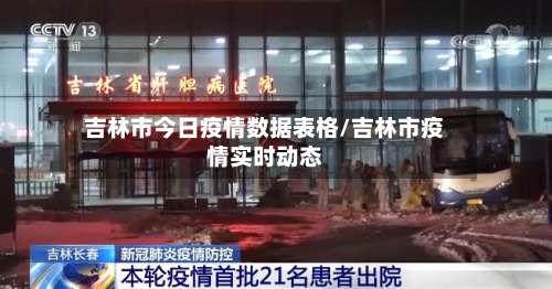 吉林市今日疫情数据表格/吉林市疫情实时动态-第1张图片