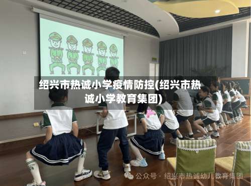 绍兴市热诚小学疫情防控(绍兴市热诚小学教育集团)-第2张图片