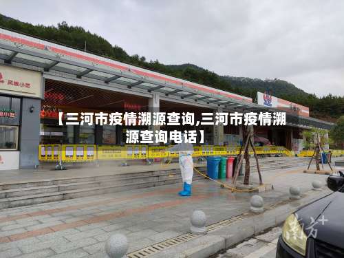 【三河市疫情溯源查询,三河市疫情溯源查询电话】-第1张图片