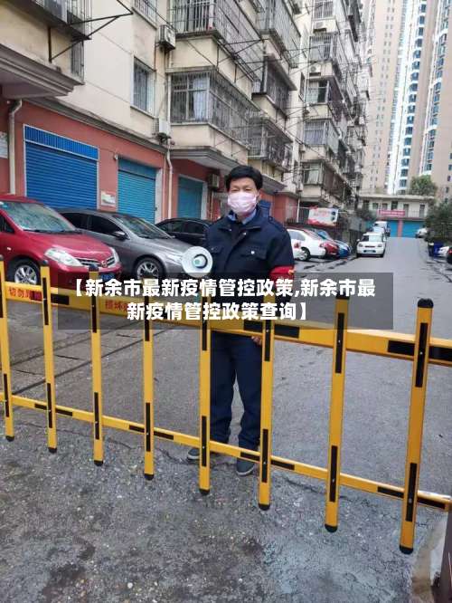 【新余市最新疫情管控政策,新余市最新疫情管控政策查询】-第1张图片