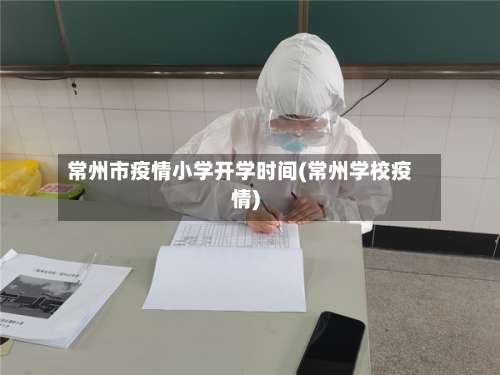 常州市疫情小学开学时间(常州学校疫情)-第3张图片