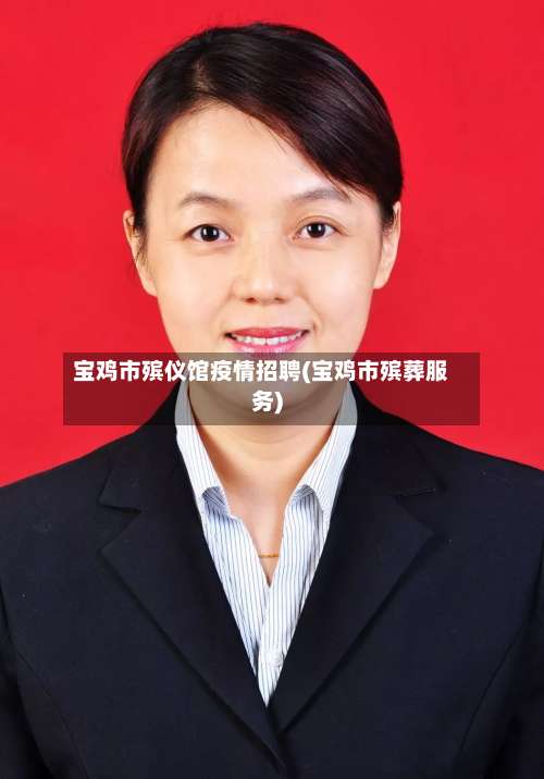 宝鸡市殡仪馆疫情招聘(宝鸡市殡葬服务)-第2张图片