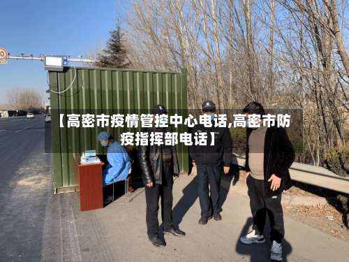 【高密市疫情管控中心电话,高密市防疫指挥部电话】-第1张图片