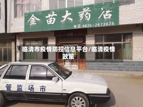 临清市疫情防控信息平台/临清疫情政策-第1张图片