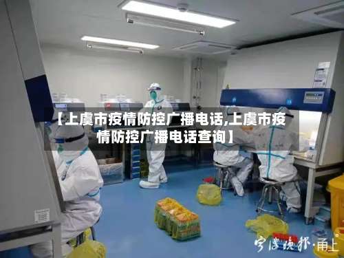 【上虞市疫情防控广播电话,上虞市疫情防控广播电话查询】-第1张图片