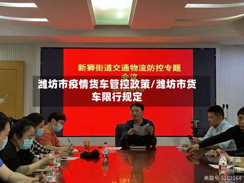 潍坊市疫情货车管控政策/潍坊市货车限行规定-第3张图片