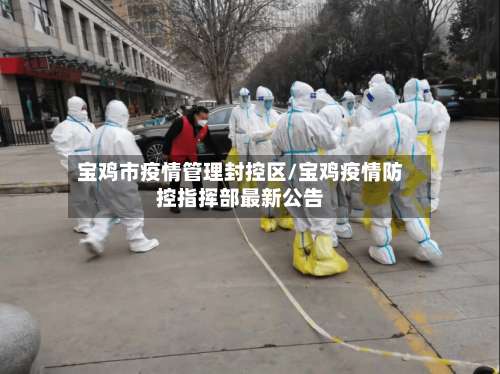 宝鸡市疫情管理封控区/宝鸡疫情防控指挥部最新公告-第1张图片