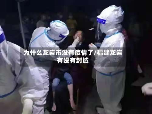 为什么龙岩市没有疫情了/福建龙岩有没有封城-第1张图片