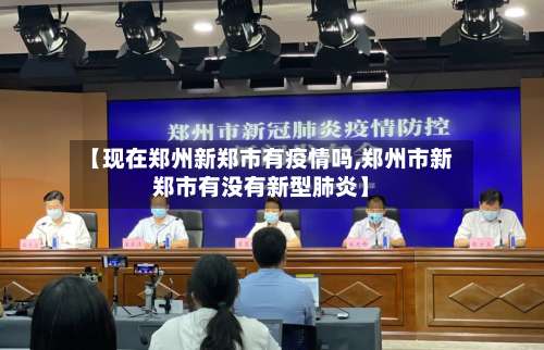 【现在郑州新郑市有疫情吗,郑州市新郑市有没有新型肺炎】-第1张图片