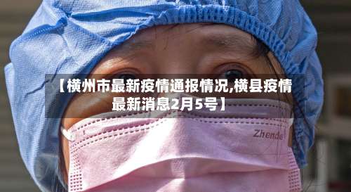 【横州市最新疫情通报情况,横县疫情最新消息2月5号】-第1张图片