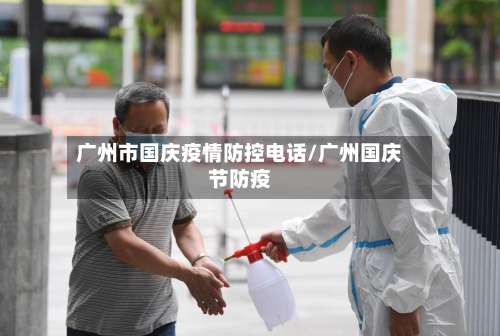 广州市国庆疫情防控电话/广州国庆节防疫-第2张图片