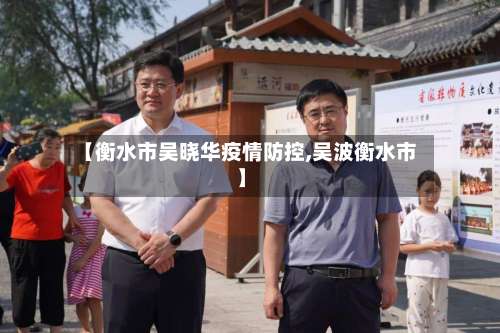【衡水市吴晓华疫情防控,吴波衡水市】-第1张图片