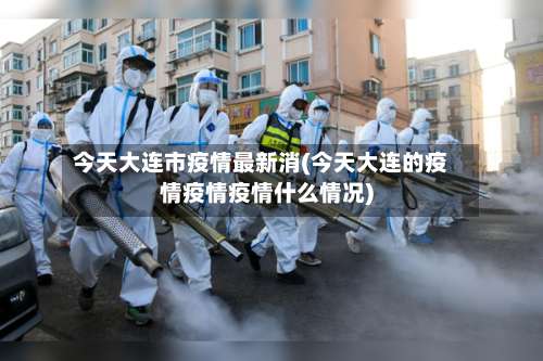 今天大连市疫情最新消(今天大连的疫情疫情疫情什么情况)-第1张图片