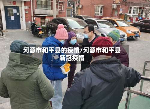 河源市和平县的疫情/河源市和平县新冠疫情-第1张图片