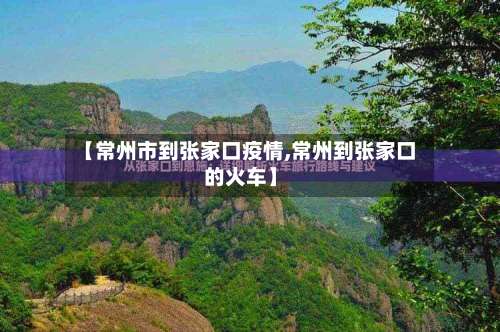 【常州市到张家口疫情,常州到张家口的火车】-第1张图片