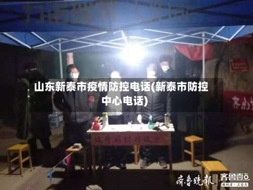 山东新泰市疫情防控电话(新泰市防控中心电话)-第1张图片